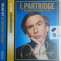 I, Partridge - We Need to Talk about Alan written by Steve Coogan performed by Steve Coogan on CD (Unabridged)